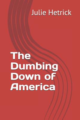 The Dumbing Down of America - Robert Hetrick