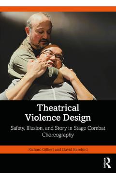 Coperta cărții 'Theatrical Violence Design: Safety, Illusion, and Story in Stage Combat Choreography - Richard Gilbert'