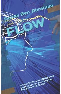 Coperta cărții 'Flow: Productivity and ADHD Cure Subconscious Morning Re-Programming Script - Daniel Ben Abraham'