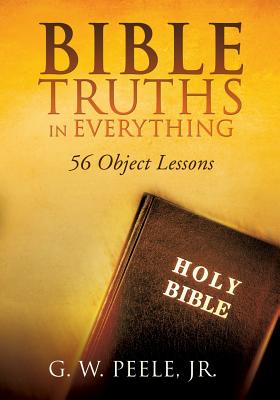 Bible Truths In Everything - G. W. Peele