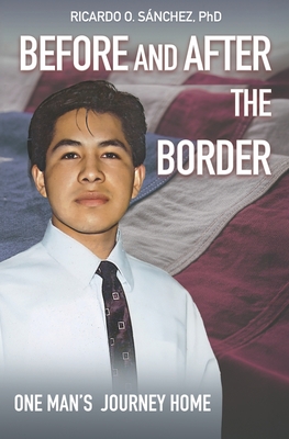 Before and After the Border: One Man's Journey Home - Katherine A. Sanchez