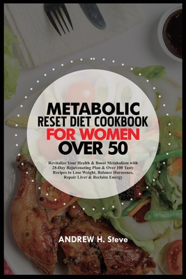 Metabolic Reset Diet Cookbook for Women Over 50: Revitalize Your Health & Boost Metabolism with 28-Day Rejuvenating Plan & Over 100 Tasty Recipes to L - Andrew Steve