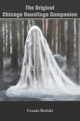 The Original Chicago Hauntings Companion - Ursula Bielski