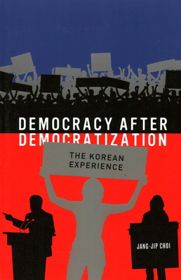 Democracy After Democratization: The Korea Experience - Jang Jip Choi