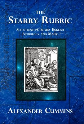 The Starry Rubric: Seventeenth-Century English Astrology and Magic - Alexander Cummins