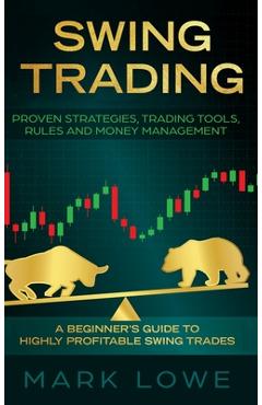 Coperta cărții 'Swing Trading: A Beginner's Guide to Highly Profitable Swing Trades - Proven Strategies, Trading Tools, Rules, and'