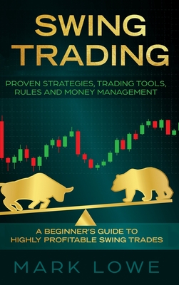 Coperta cărții 'Swing Trading: A Beginner's Guide to Highly Profitable Swing Trades - Proven Strategies, Trading Tools, Rules, and'