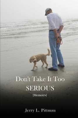 Don't Take It Too SERIOUS - Jerry L. Pittman