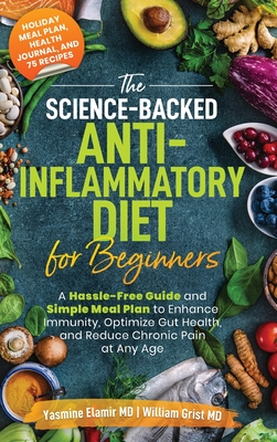 The Science-Backed Anti-Inflammatory Diet for Beginners: A Hassle-Free Guide and Simple Meal Plan To Enhance Immunity, Optimize Gut Health, and Reduce - Yasmine Elamir