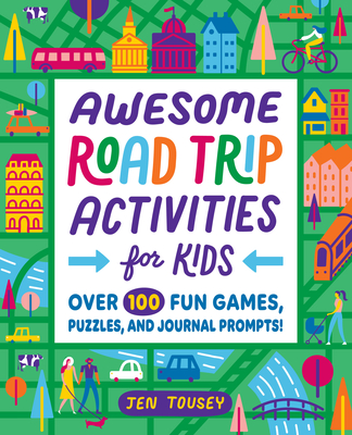 Awesome Road Trip Activities for Kids: Over 100 Fun Games, Puzzles, and Journal Prompts! - Jen Tousey