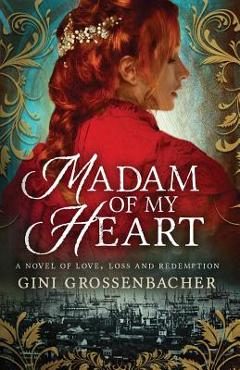 Coperta cărții 'Madam of My Heart: A Novel of Love, Loss and Redemption - Gini Grossenbacher'