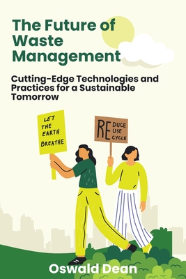 Coperta cărții 'The Future of Waste Management: Cutting-Edge Technologies and Practices for a Sustainable Tomorrow - Oswald Dean'