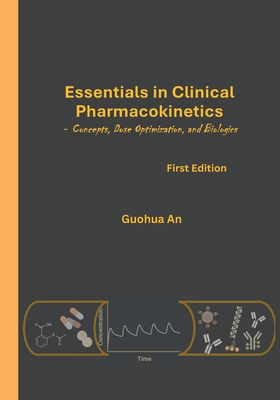 Essentials in Clinical Pharmacokinetics: Concepts, Dose Optimization, and Biologics - Guohua An