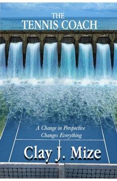 Coperta cărții 'The Tennis Coach: A Change in Perspective Changes Everything - Clay J. Mize'