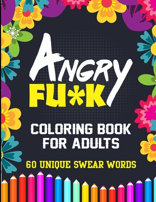 Angry Fu*k Coloring Book For Adults 60 Unique Swear Words: Swear Word Coloring Book for Adults - Cuss Words Seamless patterns color for stress free mi - Lucas Davis