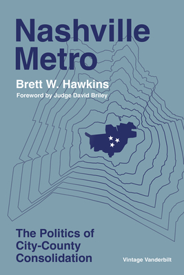 Nashville Metro: The Politics of City-County Consolidation - Brett W. Hawkins