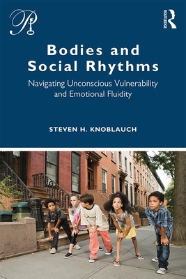 Bodies and Social Rhythms: Navigating Unconscious Vulnerability and Emotional Fluidity - Steven Knoblauch