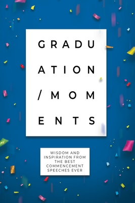 Coperta cărții 'Graduation Moments: Wisdom and Inspiration from the Best Commencement Speeches Ever -'