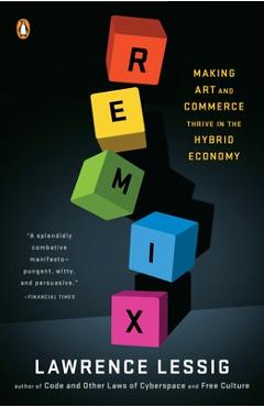 Coperta cărții 'Remix: Making Art and Commerce Thrive in the Hybrid Economy - Lawrence Lessig'