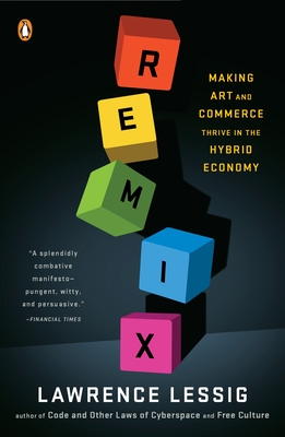 Coperta cărții 'Remix: Making Art and Commerce Thrive in the Hybrid Economy - Lawrence Lessig'
