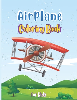 Airplane Coloring Book For Kids: Discover A Variety Of Airplane Coloring Pages for Kids ages 4-8 with 40 Beautiful Coloring Pages of Airplanes, Fighte - Robert T. Trotters Press Publications