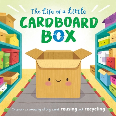 The Life of a Little Cardboard Box: Discover an Amazing Story about Reusing and Recycling-Padded Board Book -