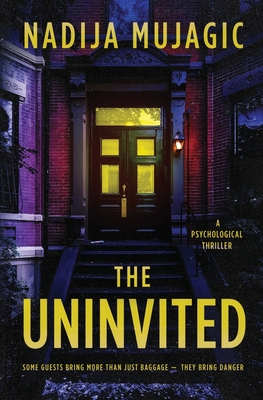 The Uninvited: A Psychological Thriller - Nadija Mujagic