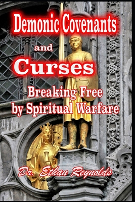 Demonic Covenants and Curses: Breaking Free by Spiritual Warfare - Ethan Reynolds