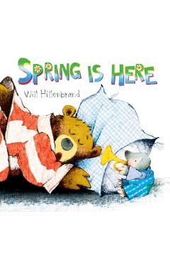 Spring Is Here: A Bear and Mole Story - Will Hillenbrand