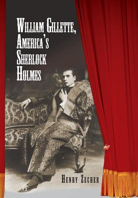William Gillette, America's Sherlock Holmes - Henry Zecher