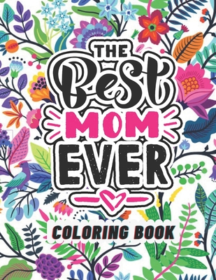 Coperta cărții 'The Best Mom Ever Coloring Book: Coloring Books for Adults Relaxation - Flowers, Animals, Mom & Daughter - Press Pedia'