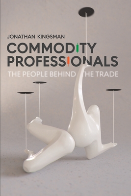 Commodity Professionals: The People Behind the Trade - Jonathan Kingsman