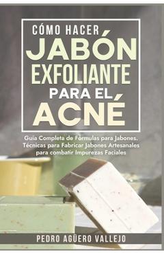 Coperta cărții 'Cómo Hacer Jabón Exfoliante para el Acné: Guía Completa de Fórmulas y Técnicas de Jabones Artesanales para combatir las'