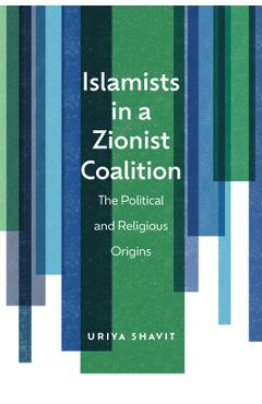 Poza produsului Islamists in a Zionist Coalition: The Political and Religious Origins - Uriya Shavit