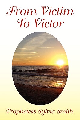 From Victim to Victor - Prophetess Sylvia Smith