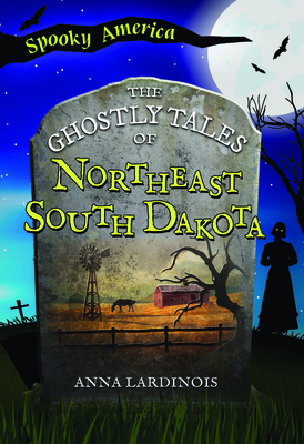 The Ghostly Tales of Northeast South Dakota - Anna Lardinois