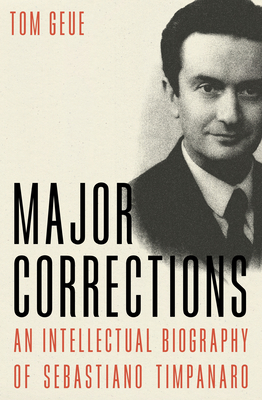 Major Corrections: An Intellectual Biography of Sebastiano Timpanaro - Tom Geue