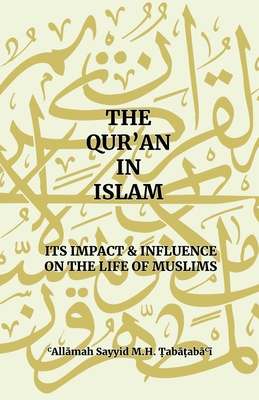 Coperta cărții 'The Qur'an in Islam: Its Impact & Influence on the Life of Muslims - Allama Sayyid Mh Tabatabai'
