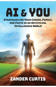 Coperta cărții 'AI & You: Strategies for Your Career, Family, and Faith in an Artificial Intelligence World - Zander Curtis'