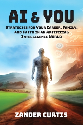 Coperta cărții 'AI & You: Strategies for Your Career, Family, and Faith in an Artificial Intelligence World - Zander Curtis'