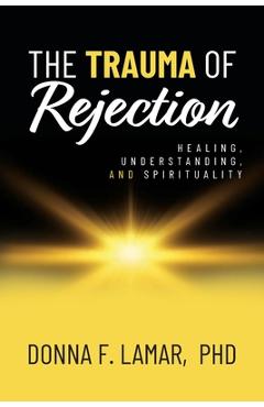 Coperta cărții 'The Trauma of Rejection: Healing, Understanding, and Spirituality - Donna F. Lamar'