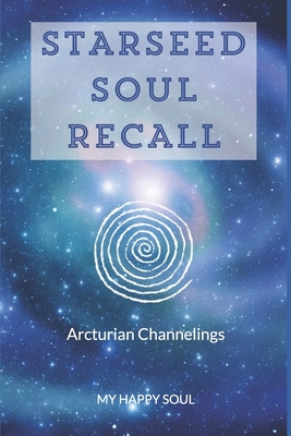 Starseed Soul Recall: Arcturian Channelings - My Happy Soul