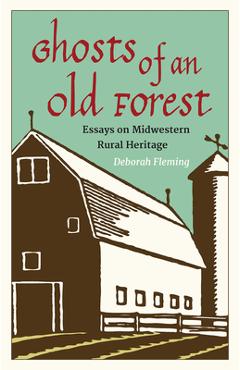 Coperta cărții 'Ghosts of an Old Forest: Essays on Midwestern Rural Heritage - Deborah Fleming'