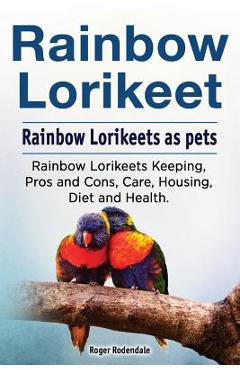 Coperta cărții 'Rainbow Lorikeet. Rainbow Lorikeets as pets. Rainbow Lorikeets Keeping, Pros and Cons, Care, Housing, Diet and Health.'