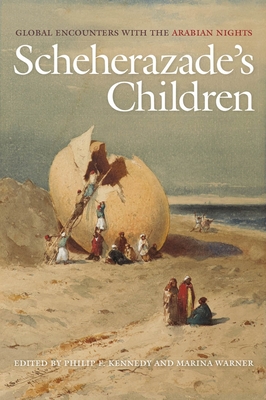 Scheherazade's Children: Global Encounters with the Arabian Nights - Philip F. Kennedy