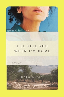 I'll Tell You When I'm Home: A Memoir - Hala Alyan