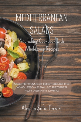 Mediterranean Salads - Nourishing Cookbook with Wholesome Recipes - Alessia Sofia Ferrari
