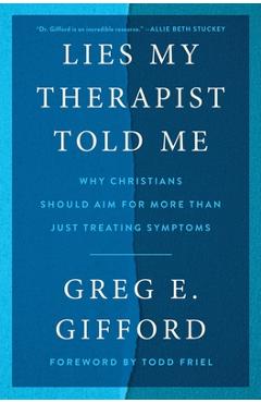 Coperta cărții 'Lies My Therapist Told Me: Why Christians Should Aim for More Than Just Treating Symptoms - Greg E. Gifford'