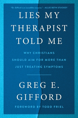Coperta cărții 'Lies My Therapist Told Me: Why Christians Should Aim for More Than Just Treating Symptoms - Greg E. Gifford'