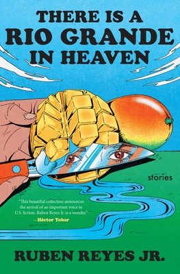 There Is a Rio Grande in Heaven: Stories - Ruben Reyes Jr